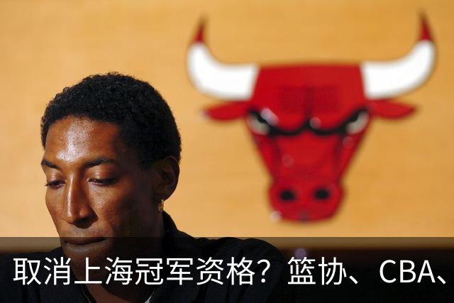取消上海冠军资格？篮协、CBA、上海三方表态，处罚结果即将公布