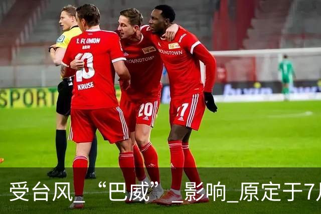 受台风 “巴威” 影响 原定于7月11日申花vs国安的比赛延期举行