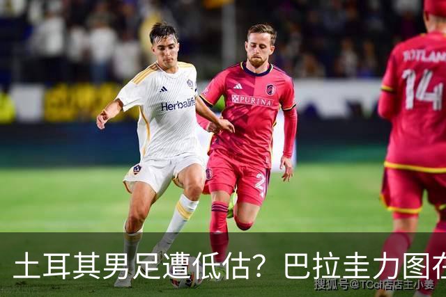 土耳其男足遭低估？巴拉圭力图在第二战争取积分！