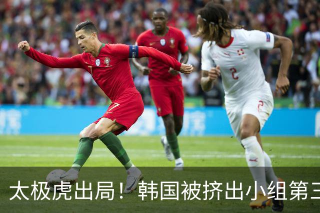 太极虎出局！韩国被挤出小组第三的前八 打平就出线成魔咒