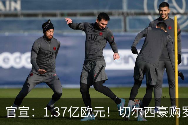 官宣：1.37亿欧元！切尔西豪购罗杰斯，刷新队史历史转会费纪录