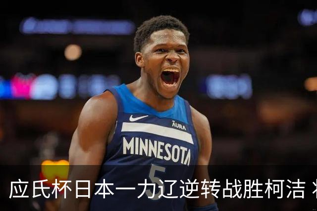应氏杯日本一力辽逆转战胜柯洁 将与谢科争冠