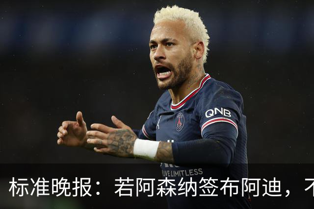 标准晚报：若阿森纳签布阿迪，不需要担心他下赛季中途参加非洲杯