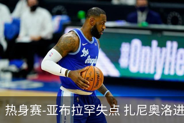 热身赛-亚布拉罕失点 扎尼奥洛进球 罗马2-0连胜