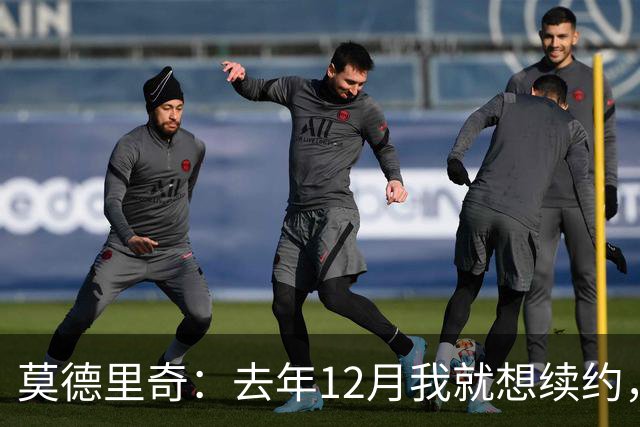 莫德里奇：去年12月我就想续约，但我当时想等一等身体的反馈